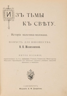 Желиховская В.П. Из тьмы к свету: История мальчика молокана. 5-е изд., перепеч. с 1-го. СПб.: А.Ф. Девриен, [1909].
